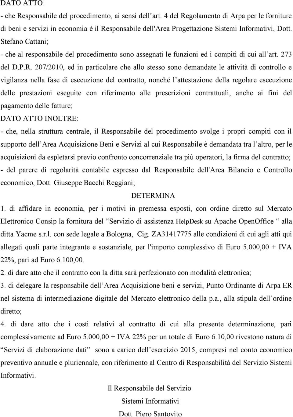 Stefano Cattani; - che al responsabile del procedimento sono assegnati le funzioni ed i compiti di cui all art. 273 del D.P.R.