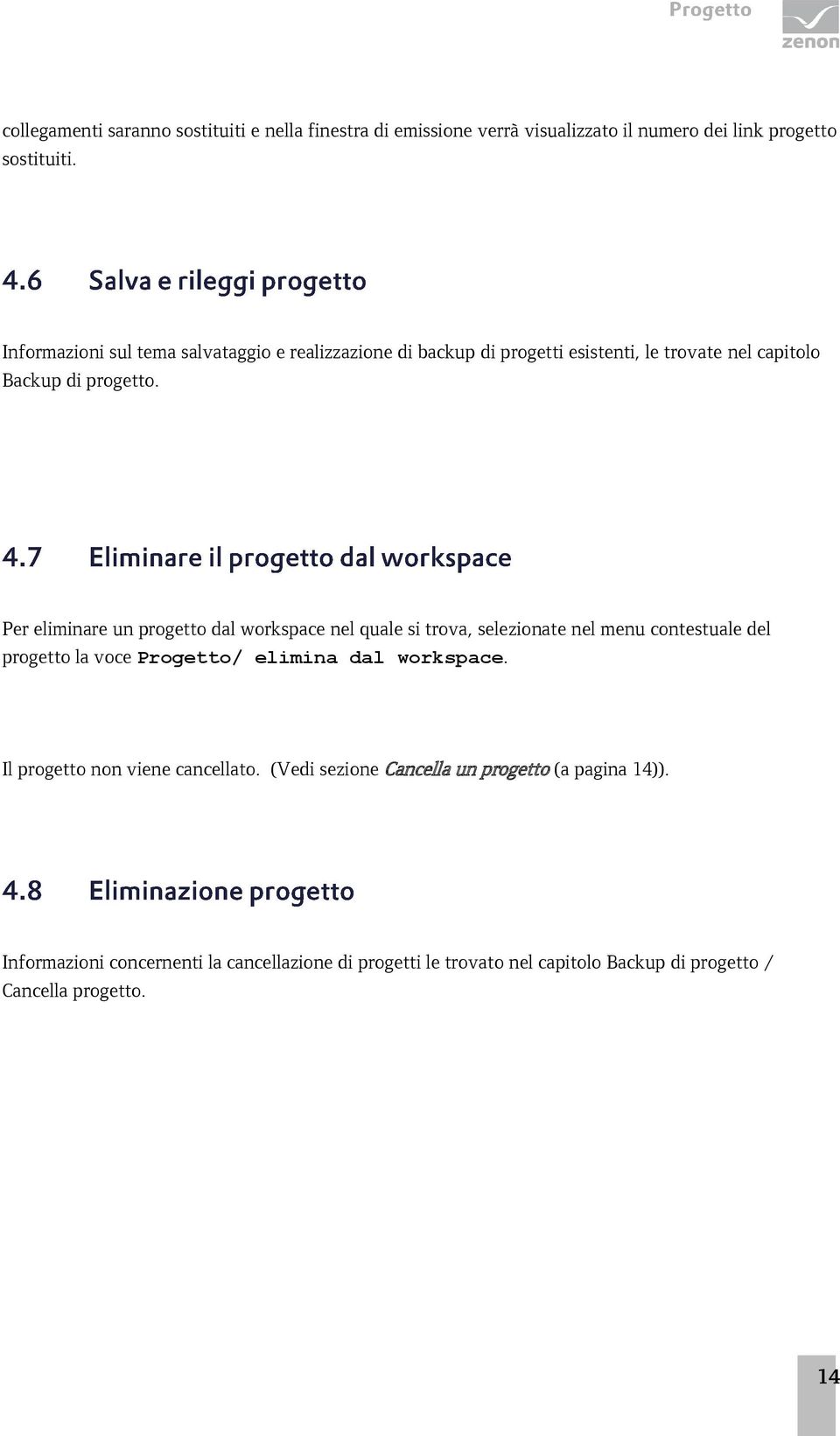 Per eliminare un progetto dal workspace nel quale si trova, selezionate nel menu contestuale del progetto la voce Progetto/ elimina dal workspace.