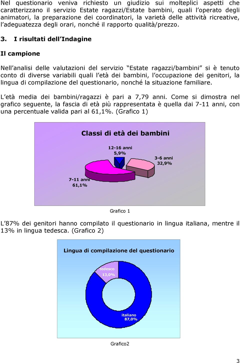 I risultati dell Indagine Il campione Nell analisi delle valutazioni del servizio Est ragazzi/bambini si è tenuto conto di diverse variabili quali l età dei bambini, l occupazione dei genitori, la