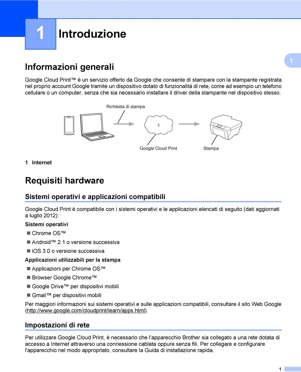 Richiesta di stampa Google Cloud Print Stampa Internet Requisiti hardware Sistemi operativi e applicazioni compatibili Google Cloud Print è compatibile con i sistemi operativi e le applicazioni