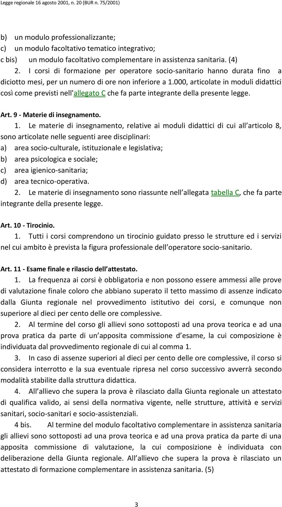 000, articolate in moduli didattici così come previsti nell'allegato C che fa parte integrante della presente legge. Art. 9 - Materie di insegnamento. 1.