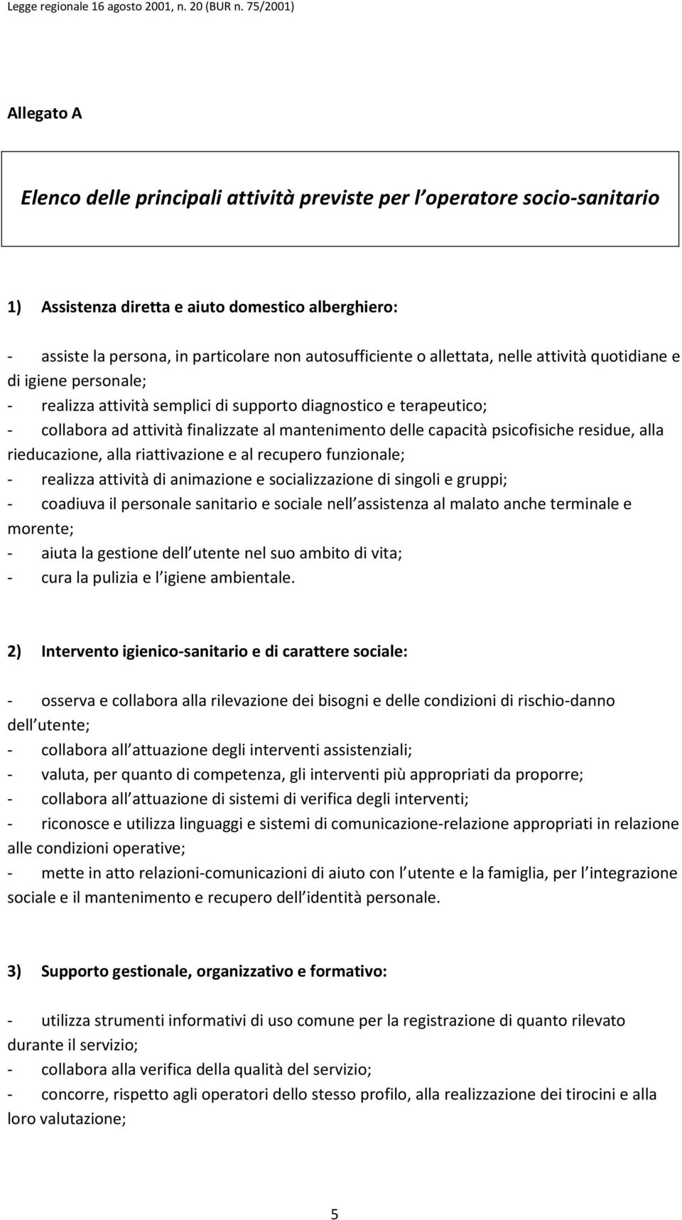 psicofisiche residue, alla rieducazione, alla riattivazione e al recupero funzionale; - realizza attività di animazione e socializzazione di singoli e gruppi; - coadiuva il personale sanitario e