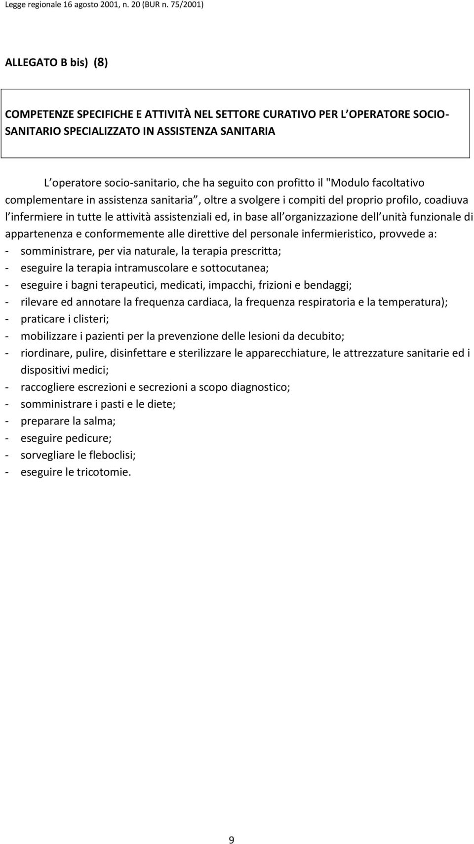 organizzazione dell unità funzionale di appartenenza e conformemente alle direttive del personale infermieristico, provvede a: - somministrare, per via naturale, la terapia prescritta; - eseguire la