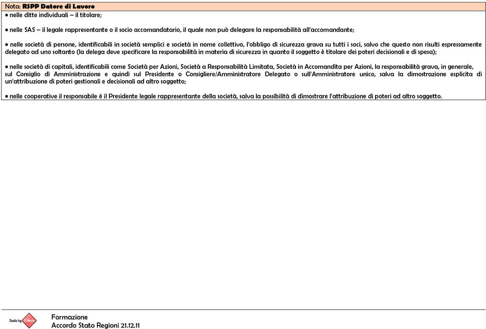 (la delega deve specificare la responsabilità in materia di sicurezza in quanto il soggetto è titolare dei poteri decisionali e di spesa); nelle società di capitali, identificabili come Società per