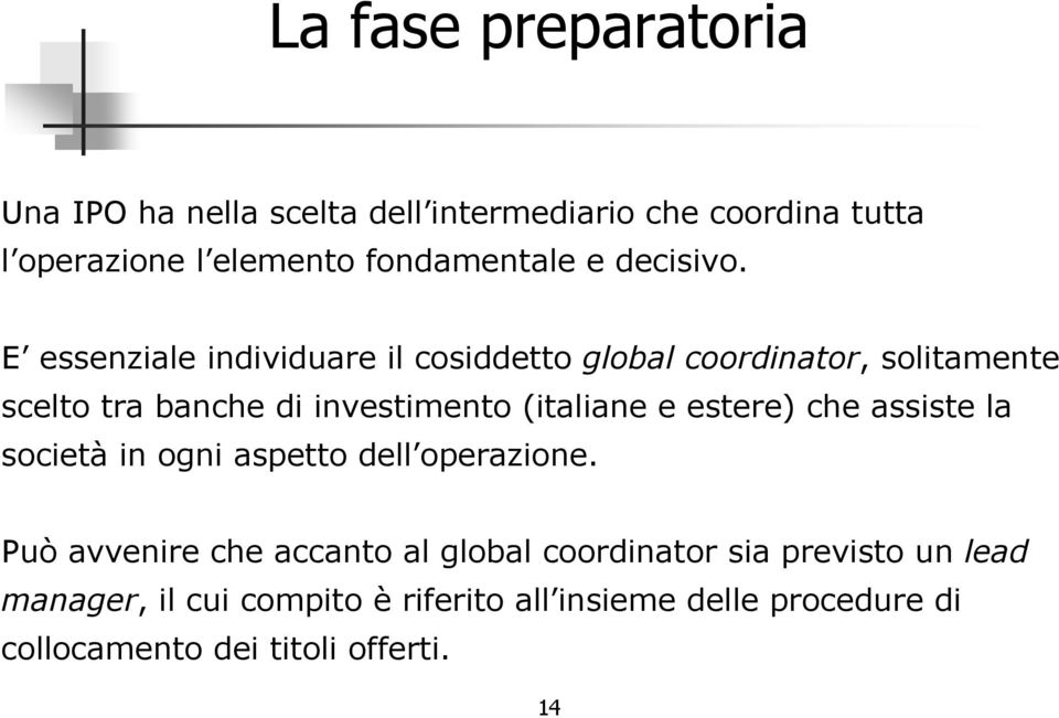 E essenziale individuare il cosiddetto global coordinator, solitamente scelto tra banche di investimento (italiane e