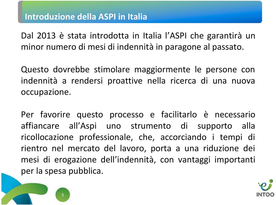 Per favorire questo processo e facilitarlo è necessario affiancare all Aspi uno strumento di supporto alla ricollocazione professionale, che,