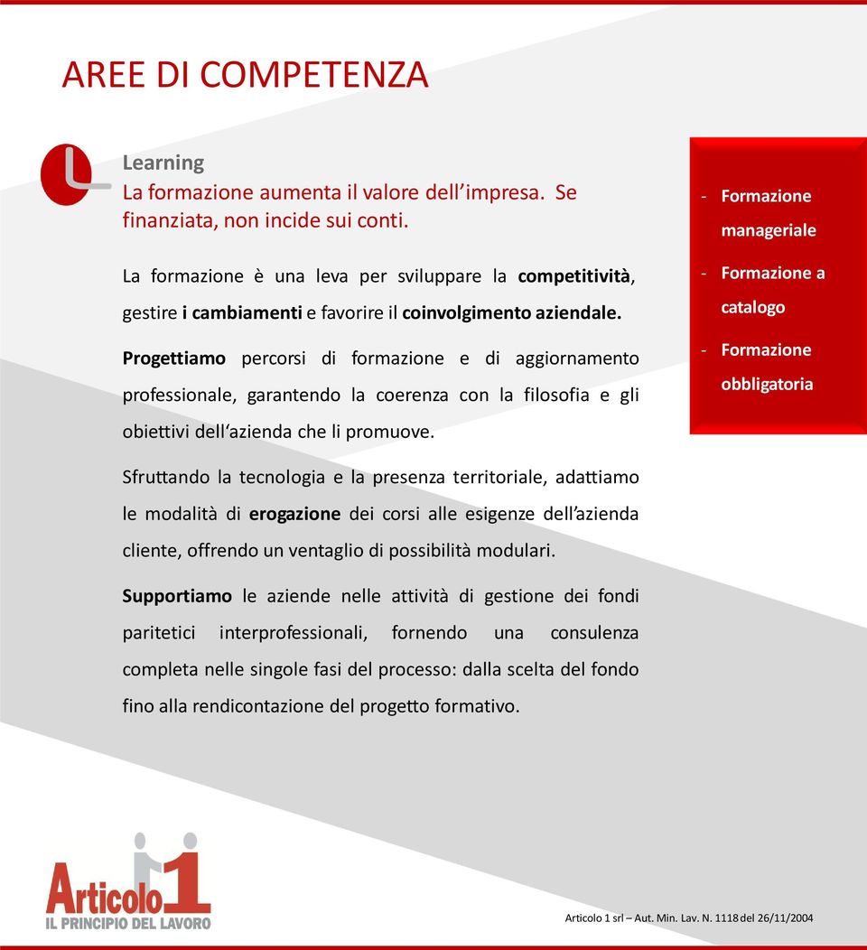 Progettiamo percorsi di formazione e di aggiornamento professionale, garantendo la coerenza con la filosofia e gli obiettivi dell azienda che li promuove.