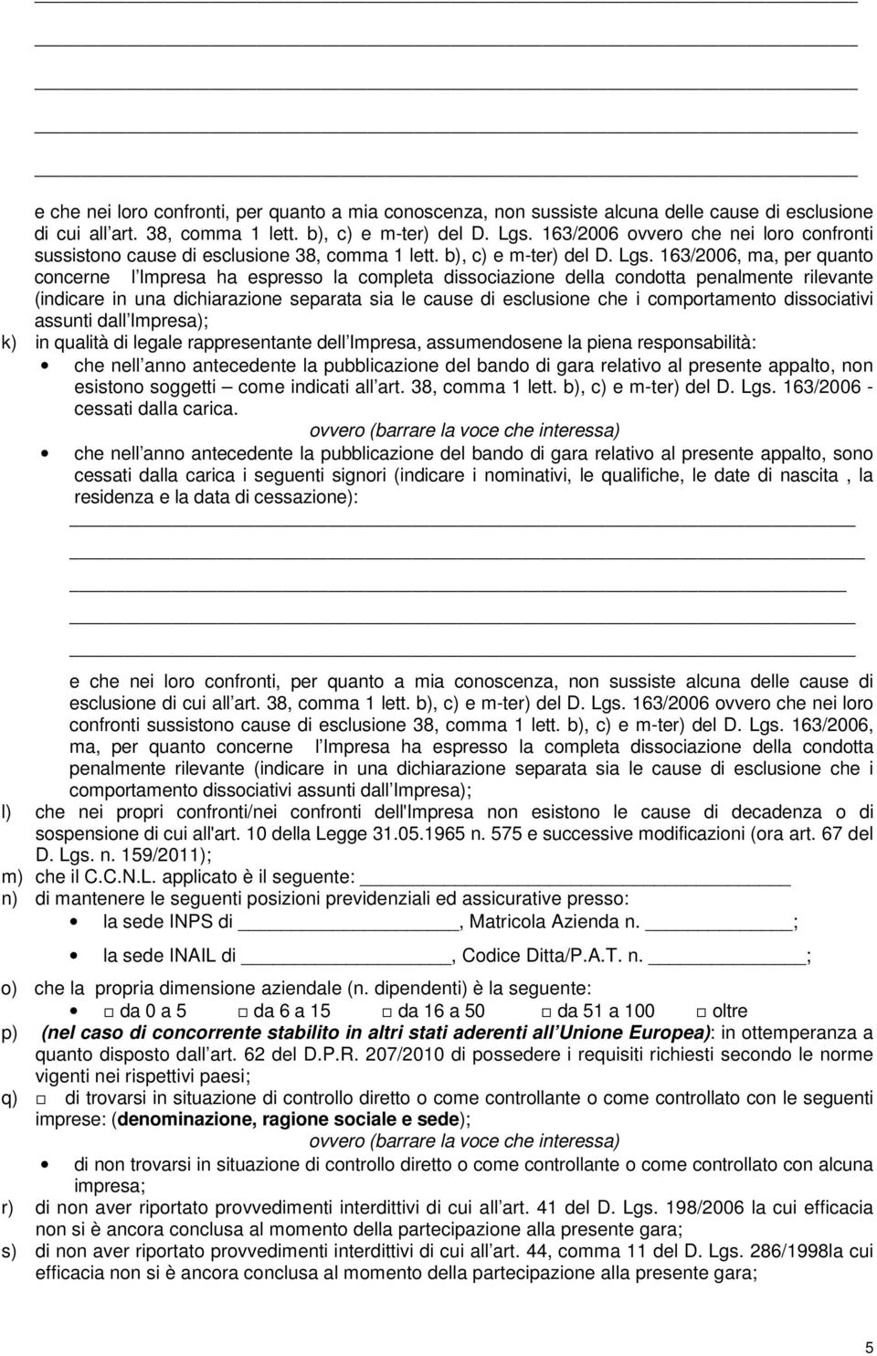 163/2006, ma, per quanto concerne l Impresa ha espresso la completa dissociazione della condotta penalmente rilevante (indicare in una dichiarazione separata sia le cause di esclusione che i