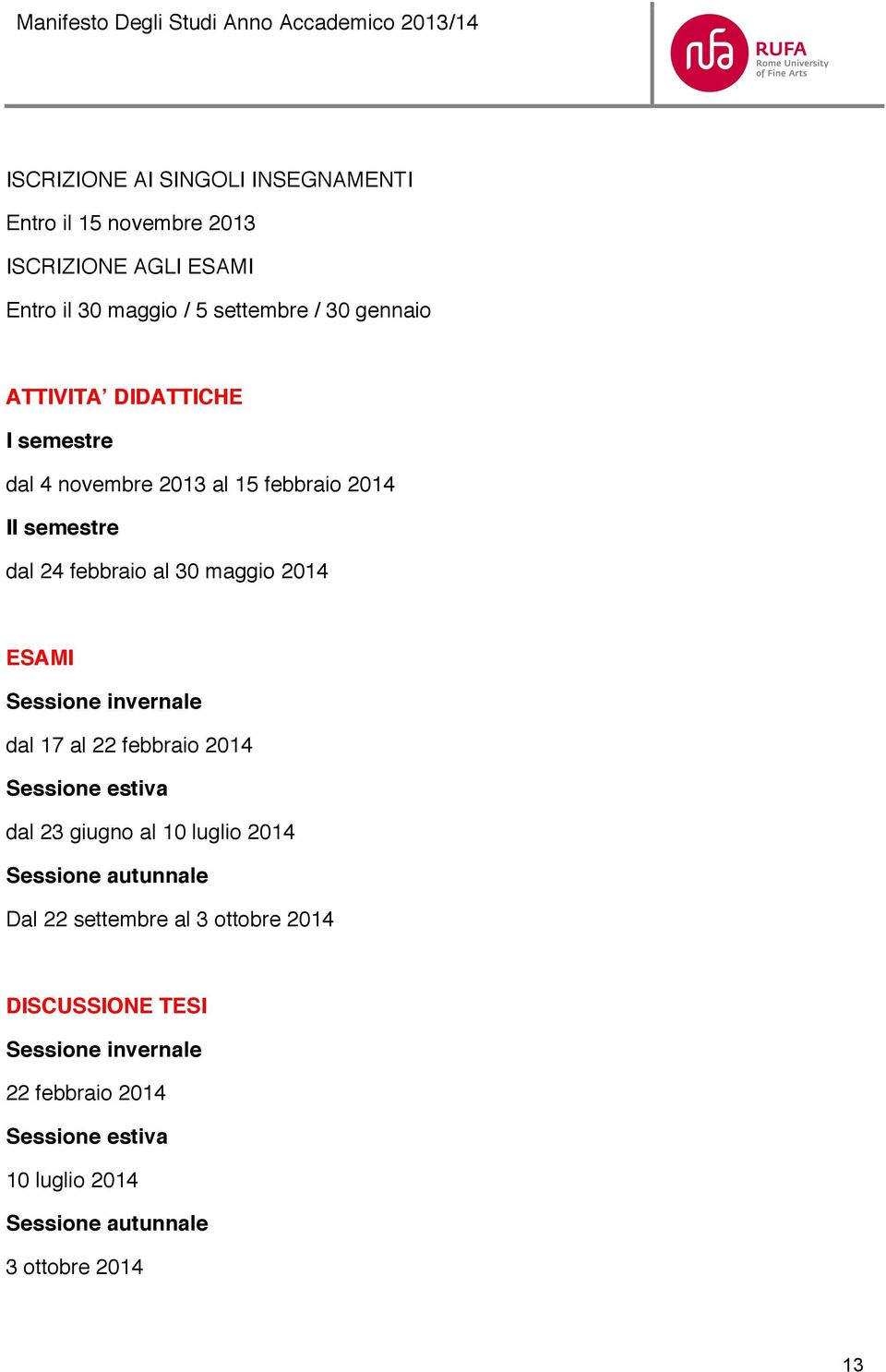 Sessione invernale dal 17 al 22 febbraio 2014 Sessione estiva dal 23 giugno al 10 luglio 2014 Sessione autunnale Dal 22 settembre