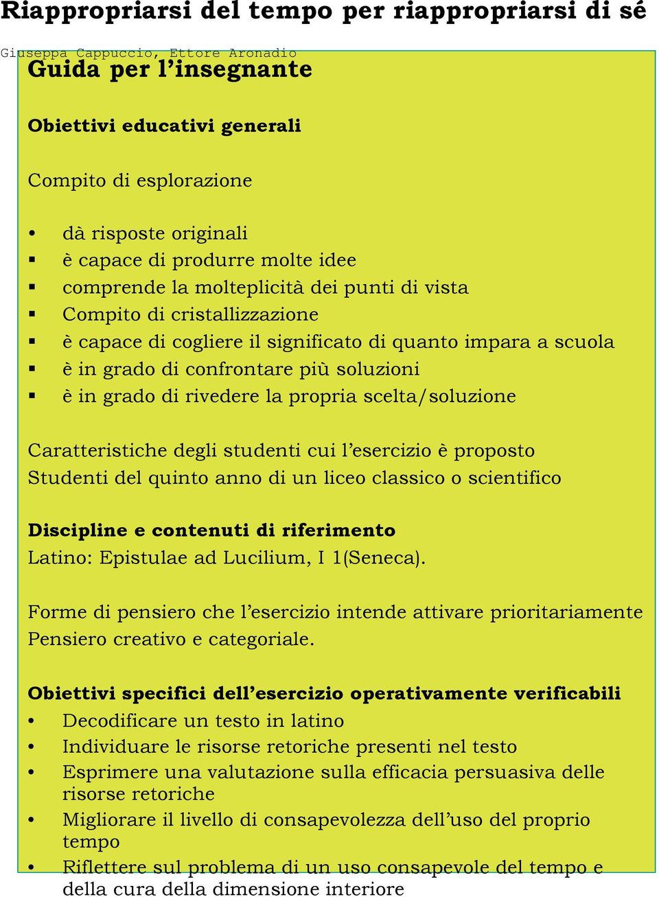 in grado di rivedere la propria scelta/soluzione Caratteristiche degli studenti cui l esercizio è proposto Studenti del quinto anno di un liceo classico o scientifico Discipline e contenuti di