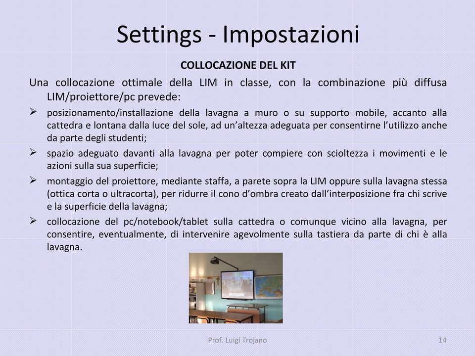 poter compiere con scioltezza i movimenti e le azioni sulla sua superficie; montaggio del proiettore, mediante staffa, a parete sopra la LIM oppure sulla lavagna stessa (ottica corta o ultracorta),