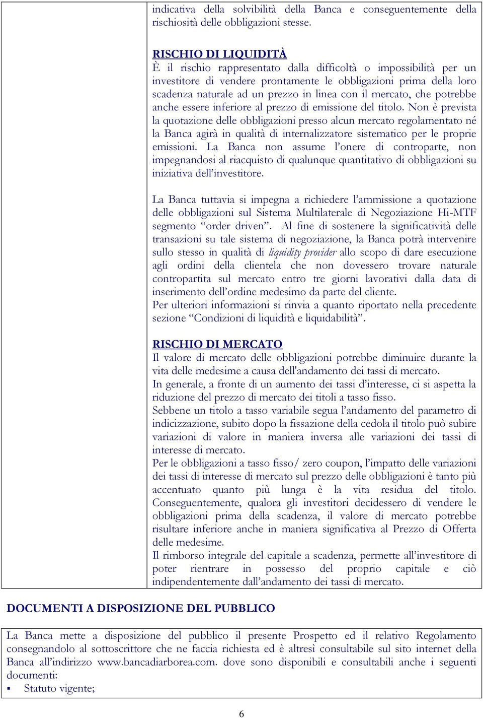 scadenza naturale ad un prezzo in linea con il mercato, che potrebbe anche essere inferiore al prezzo di emissione del titolo.