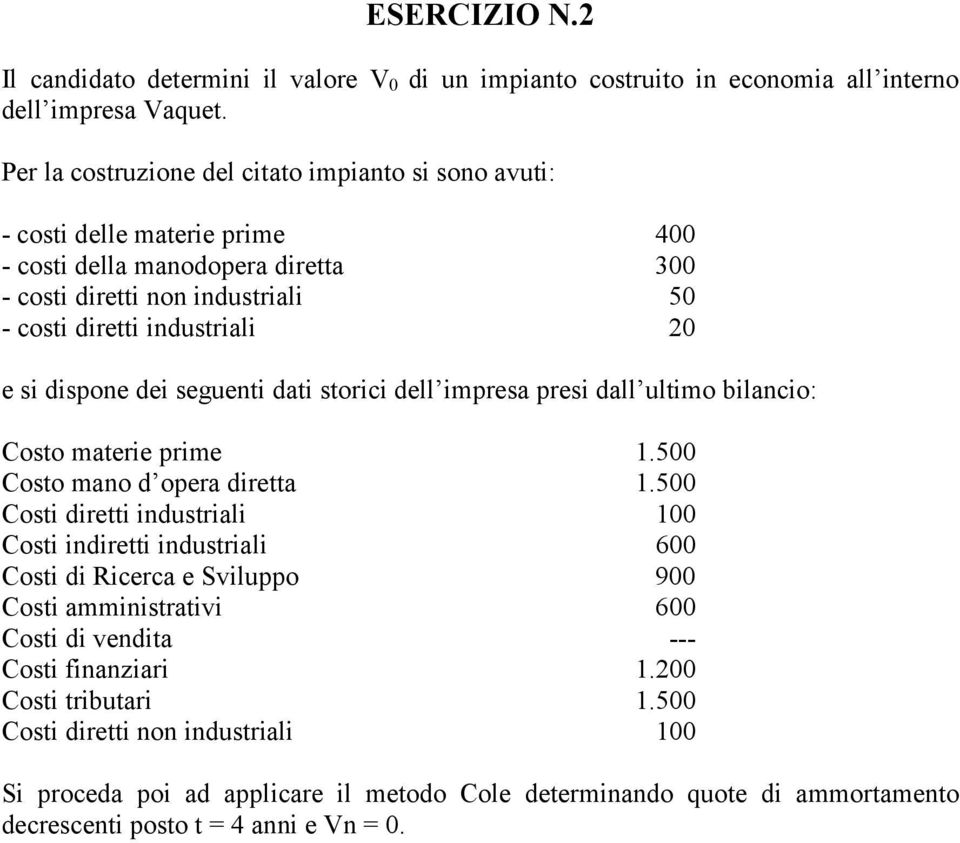 dispone dei seguenti dati storici dell impresa presi dall ultimo bilancio: Costo materie prime 1.500 Costo mano d opera diretta 1.