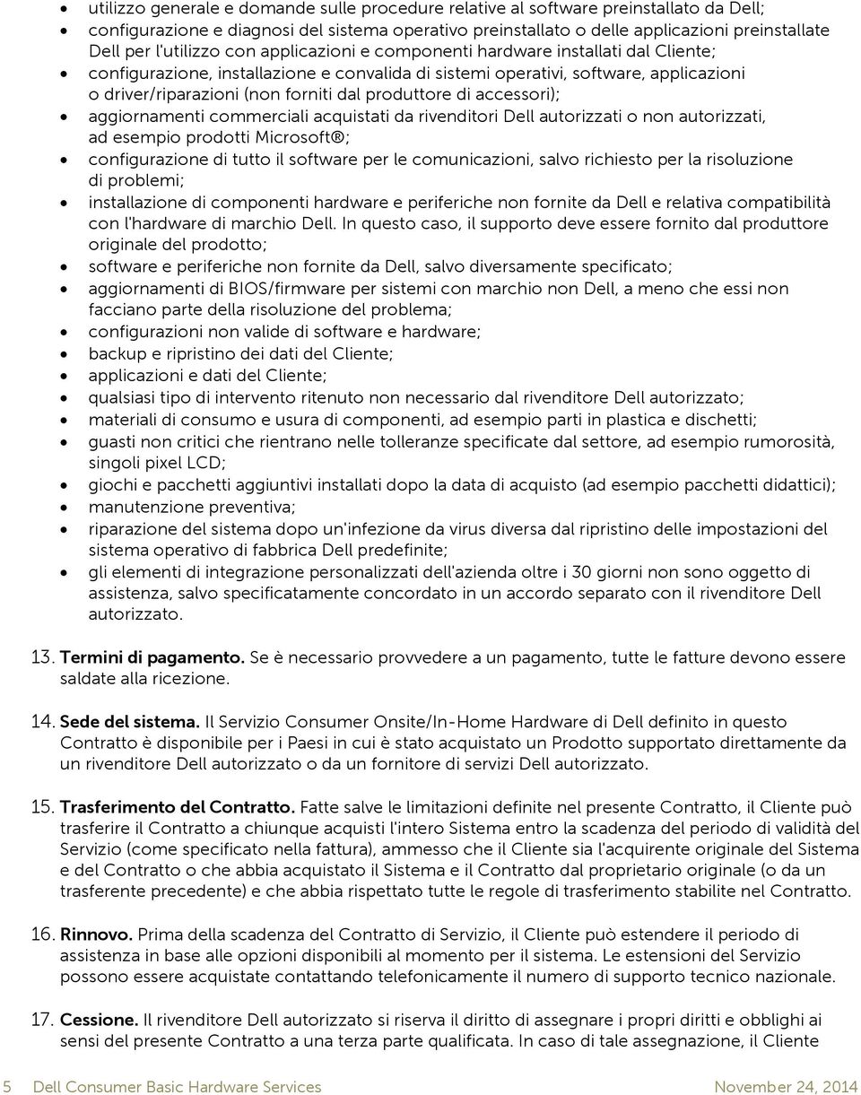 produttore di accessori); aggiornamenti commerciali acquistati da rivenditori Dell autorizzati o non autorizzati, ad esempio prodotti Microsoft ; configurazione di tutto il software per le