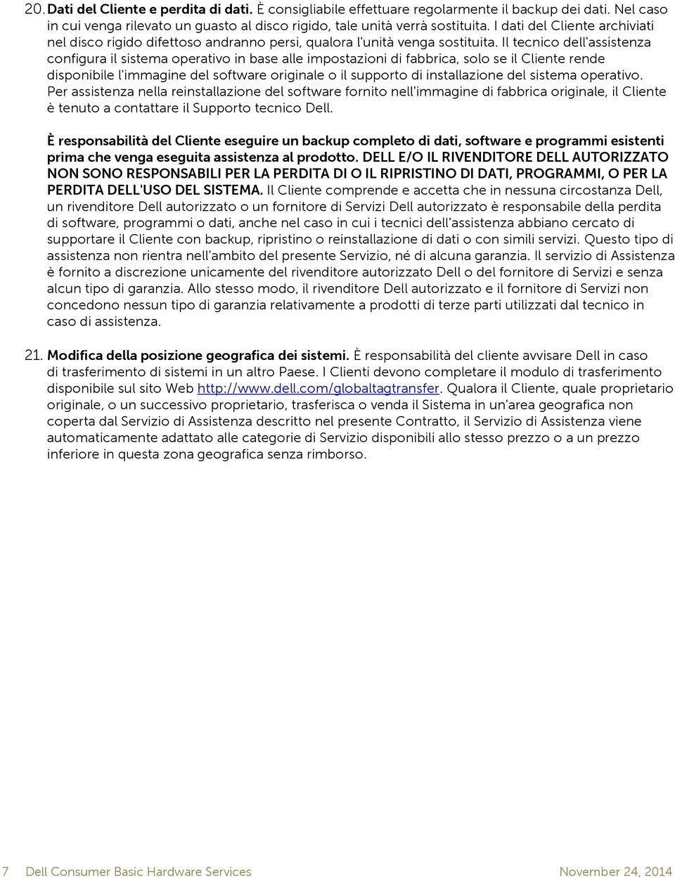 Il tecnico dell'assistenza configura il sistema operativo in base alle impostazioni di fabbrica, solo se il Cliente rende disponibile l'immagine del software originale o il supporto di installazione