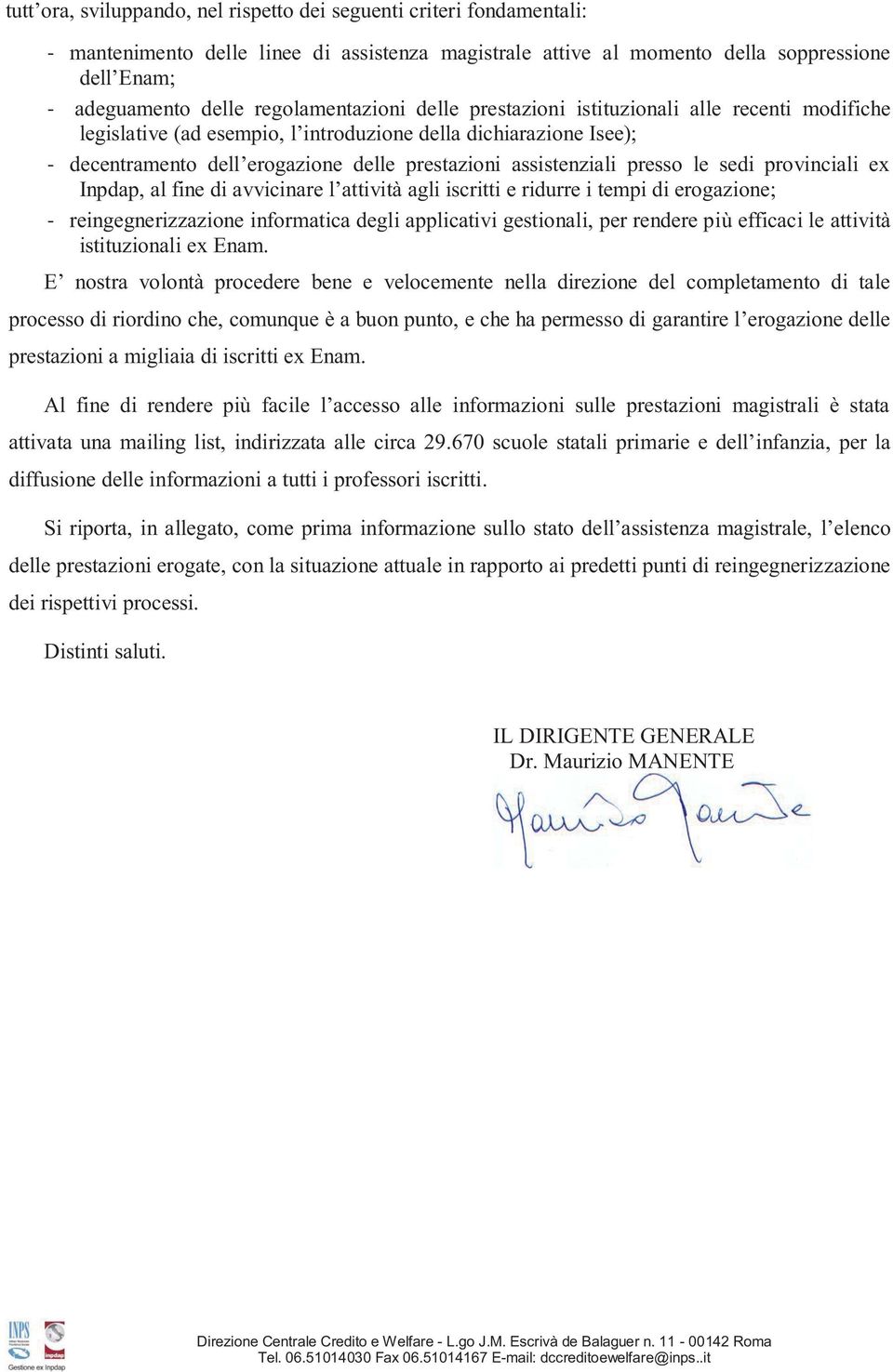 assistenziali presso le sedi provinciali ex Inpdap, al fine di avvicinare l attività agli iscritti e ridurre i tempi di erogazione; - reingegnerizzazione informatica degli applicativi gestionali, per