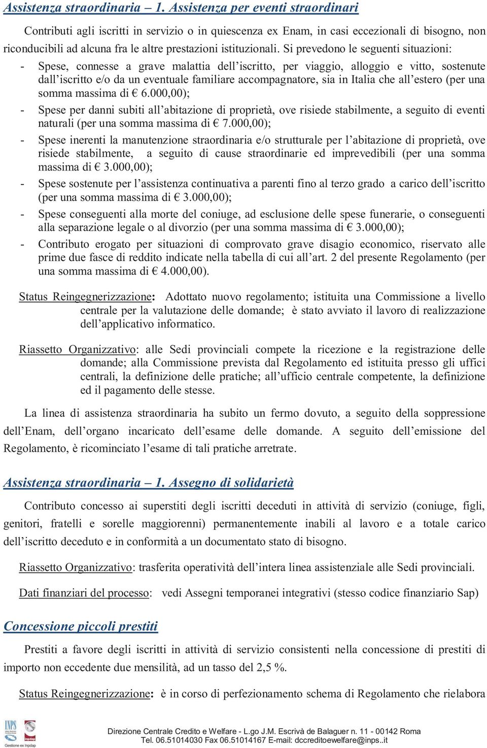 Si prevedono le seguenti situazioni: - Spese, connesse a grave malattia dell iscritto, per viaggio, alloggio e vitto, sostenute dall iscritto e/o da un eventuale familiare accompagnatore, sia in