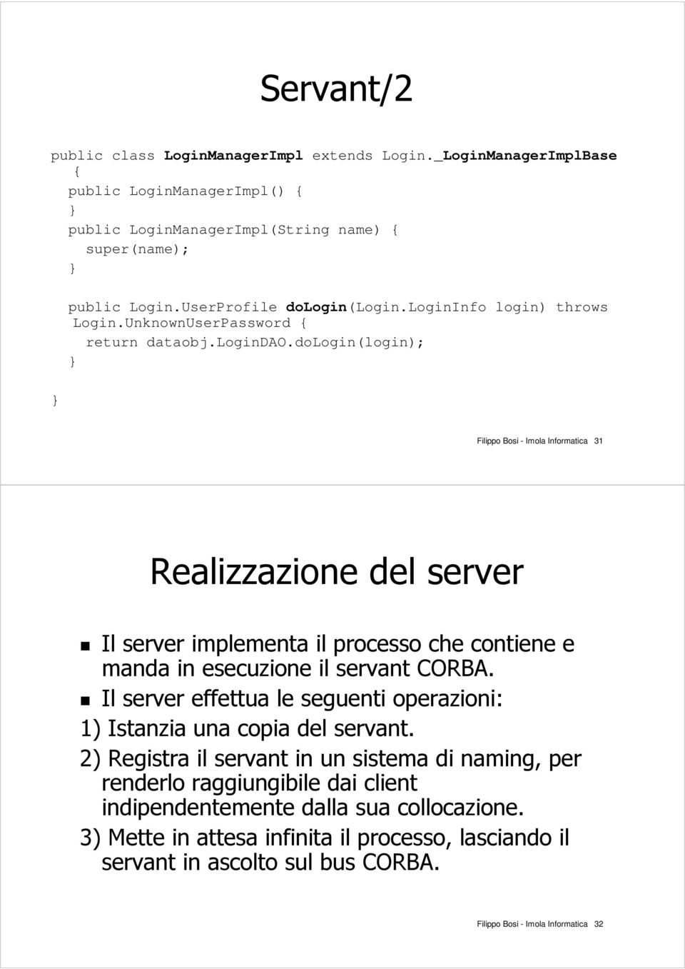 dologin(login); Filippo Bosi - Imola Informatica 31 Realizzazione del server Il server implementa il processo che contiene e manda in esecuzione il servant CORBA.
