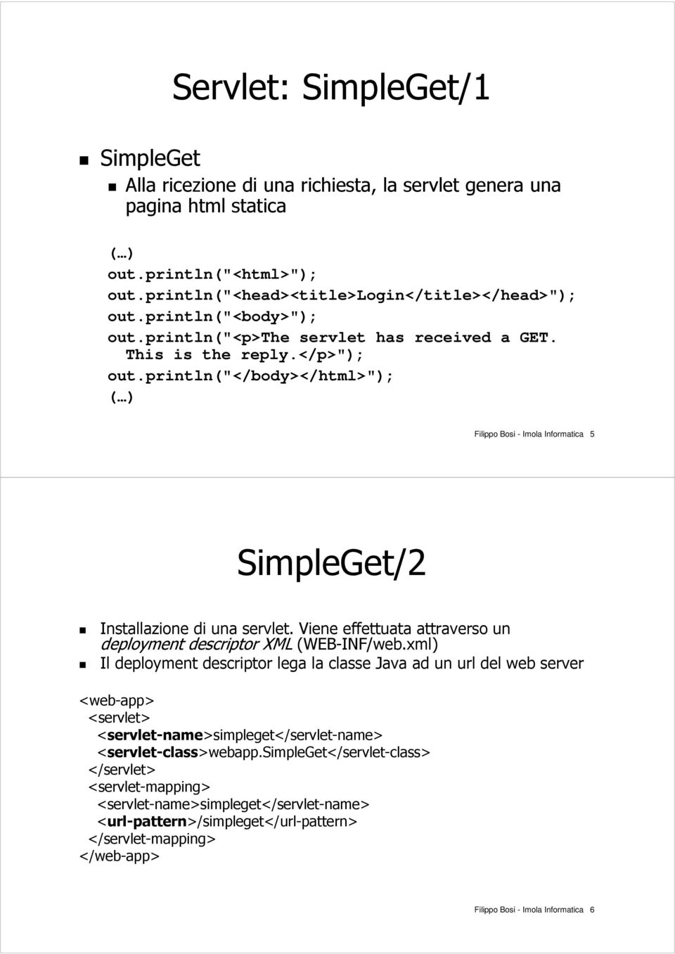 println("</body></html>"); ( ) Filippo Bosi - Imola Informatica 5 SimpleGet/2 Installazione di una servlet. Viene effettuata attraverso un deployment descriptor XML (WEB-INF/web.