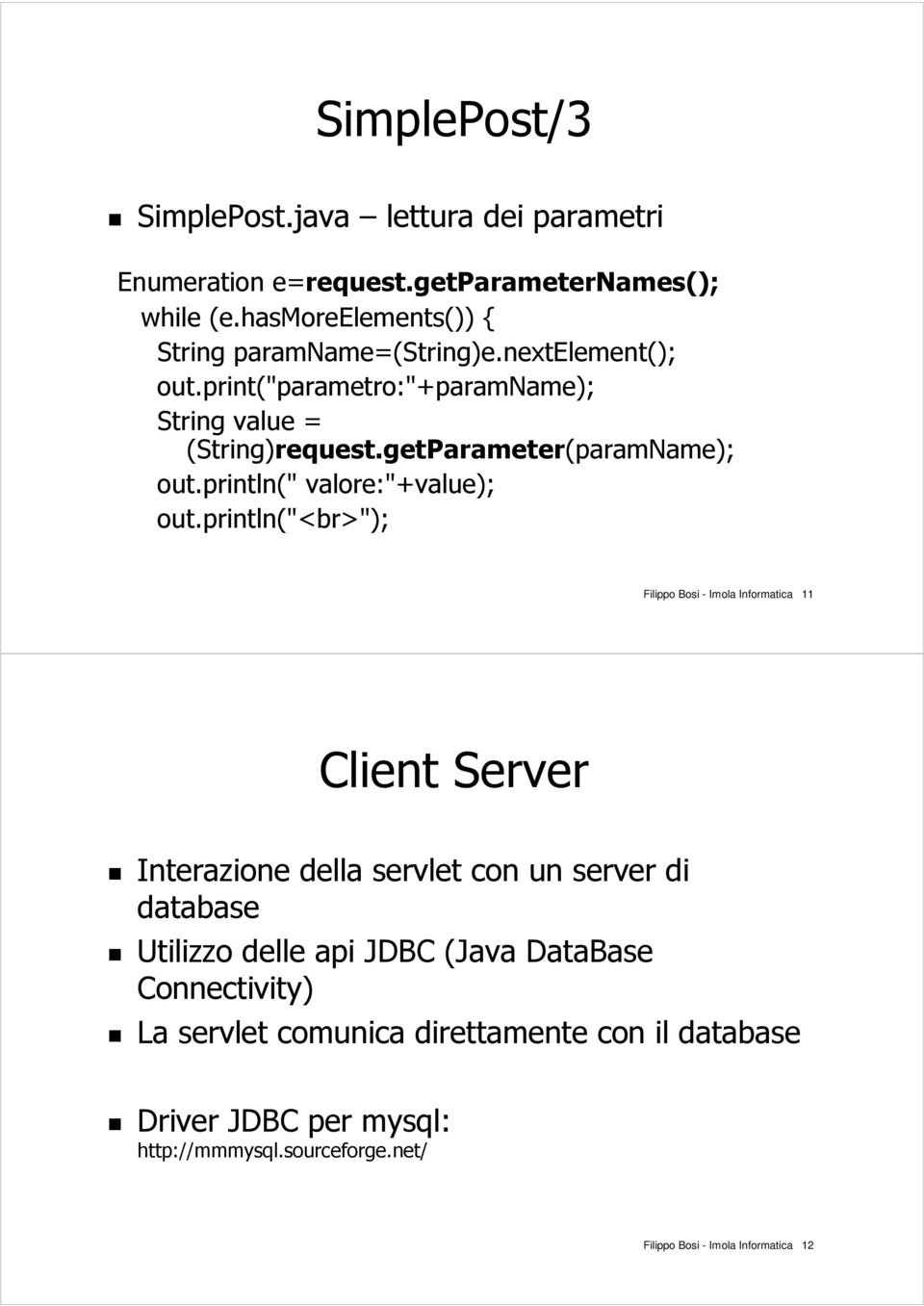 println("<br>"); Filippo Bosi - Imola Informatica 11 Client Server Interazione della servlet con un server di database Utilizzo delle api JDBC (Java