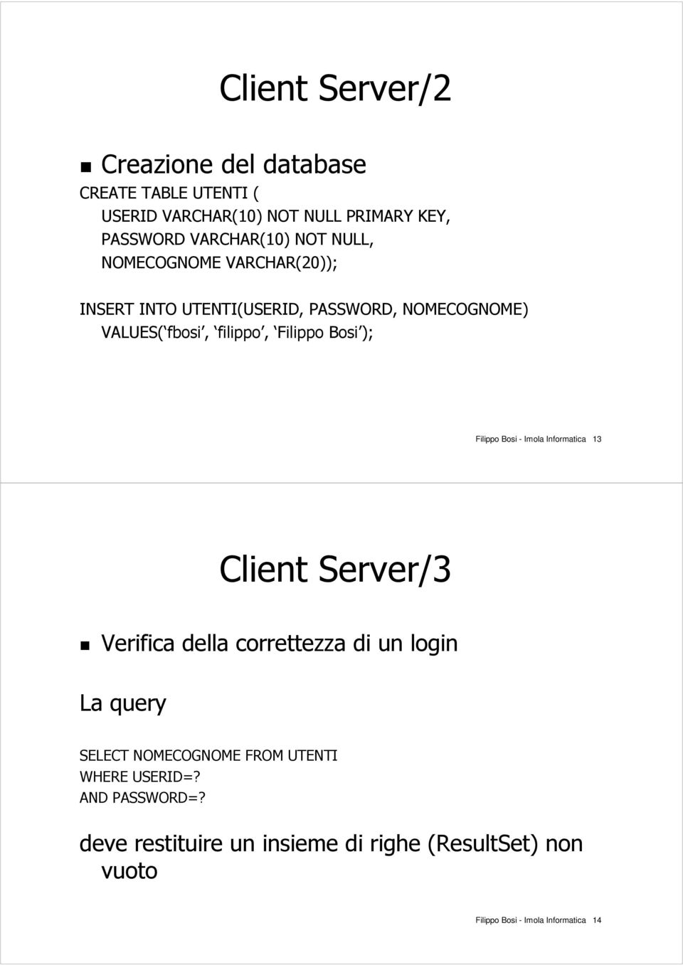 Filippo Bosi - Imola Informatica 13 Client Server/3 Verifica della correttezza di un login La query SELECT NOMECOGNOME FROM