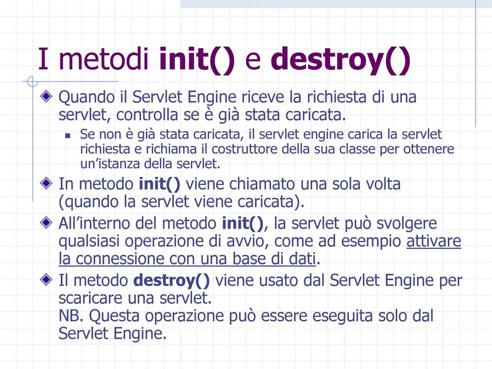 In metodo init() viene chiamato una sola volta (quando la servlet viene caricata).