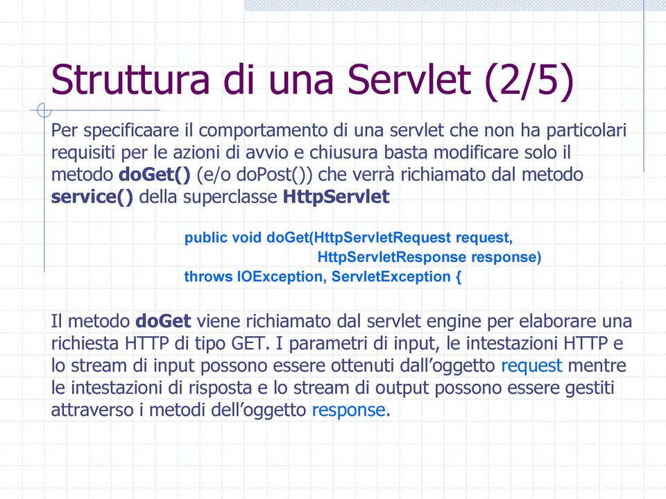 IOException, ServletException { Il metodo doget viene richiamato dal servlet engine per elaborare una richiesta HTTP di tipo GET.