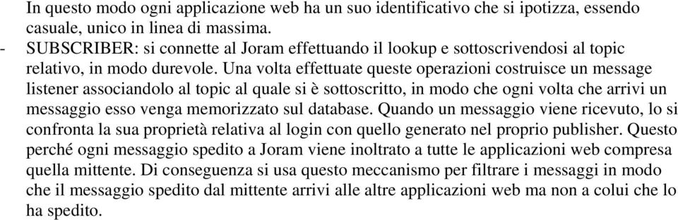 Una volta effettuate queste operazioni costruisce un message listener associandolo al topic al quale si è sottoscritto, in modo che ogni volta che arrivi un messaggio esso venga memorizzato sul