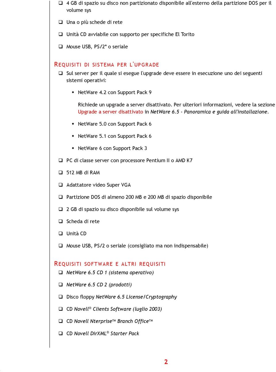 2 con Support Pack 9 Richiede un upgrade a server disattivato. Per ulteriori informazioni, vedere la sezione Upgrade a server disattivato in NetWare 6.5 - Panoramica e guida all'installazione.