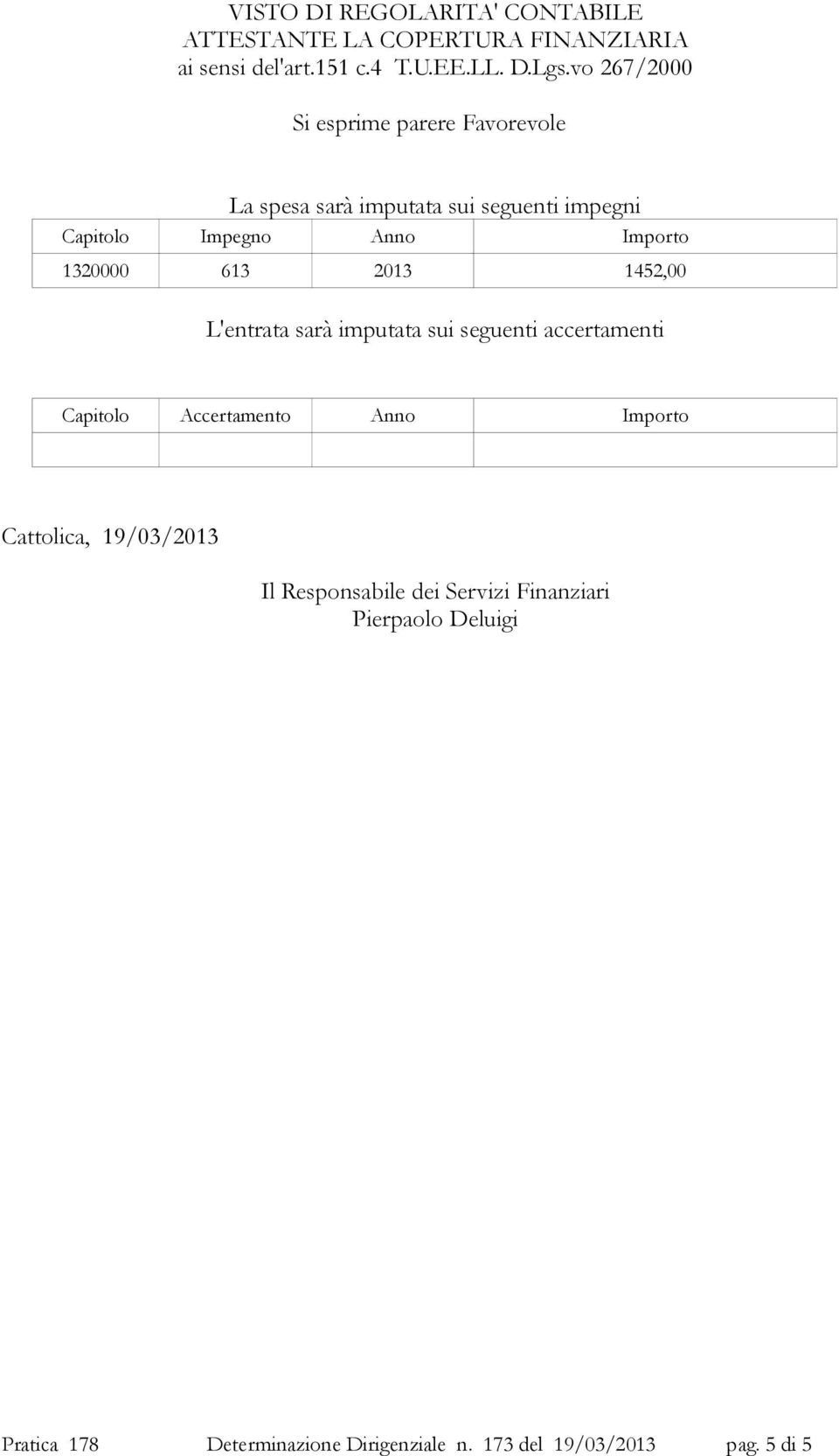 1320000 613 2013 1452,00 L'entrata sarà imputata sui seguenti accertamenti Capitolo Accertamento Anno Importo Cattolica,