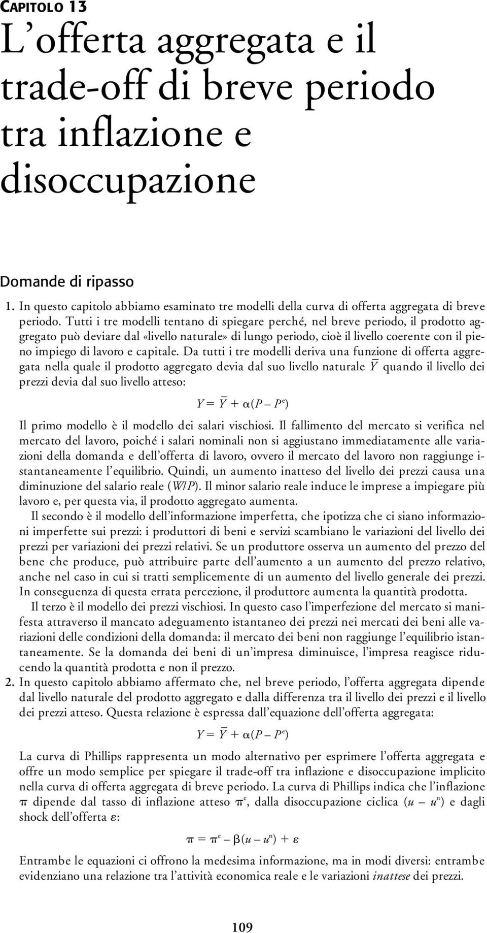 Tutti i tre modelli tentano di spiegare perché, nel breve periodo, il prodotto aggregato può deviare dal «livello naturale» di lungo periodo, cioè il livello coerente con il pieno impiego di lavoro e