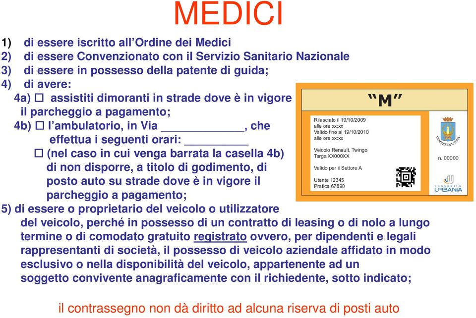 di posto auto su strade dove è in vigore il parcheggio a pagamento; 5) di essere o proprietario del veicolo o utilizzatore del veicolo, perché in possesso di un contratto di leasing o di nolo a lungo