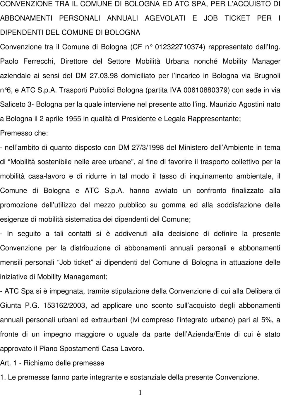 p.A. Trasporti Pubblici Bologna (parti ta IVA 00610880379) con sede in via Saliceto 3- Bologna per la quale interviene nel presente atto l ing.