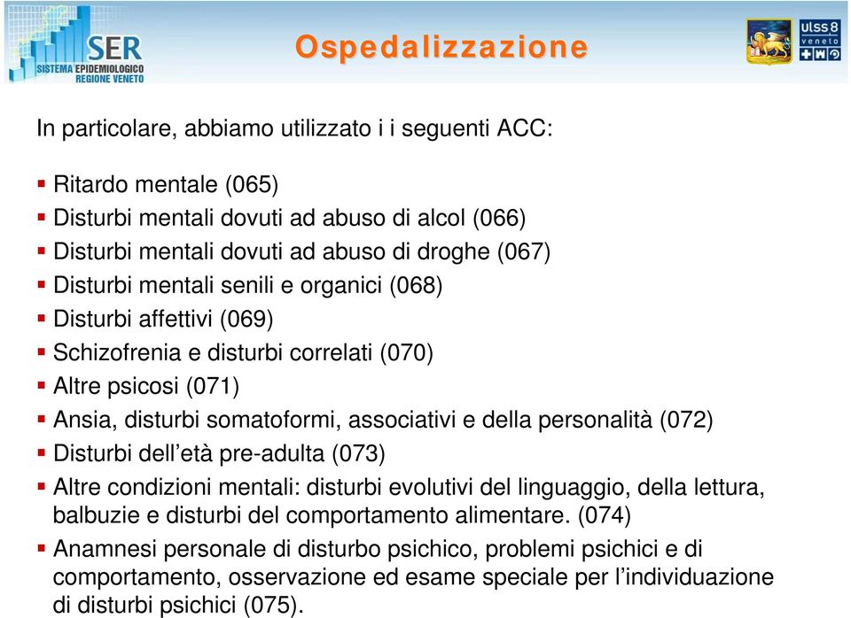 associativi e della personalità (072) Disturbi dell età pre-adulta (073) Altre condizioni mentali: disturbi evolutivi del linguaggio, della lettura, balbuzie e disturbi del