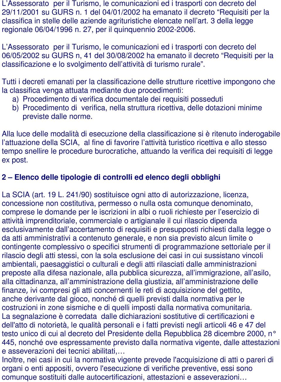 L Assessorato per il Turismo, le comunicazioni ed i trasporti con decreto del 06/05/2002 su GURS n, 41 del 30/08/2002 ha emanato il decreto Requisiti per la classificazione e lo svolgimento dell