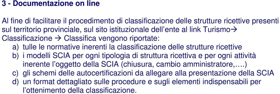 i modelli SCIA per ogni tipologia di struttura ricettiva e per ogni attività inerente l oggetto della SCIA (chiusura, cambio amministratore,.