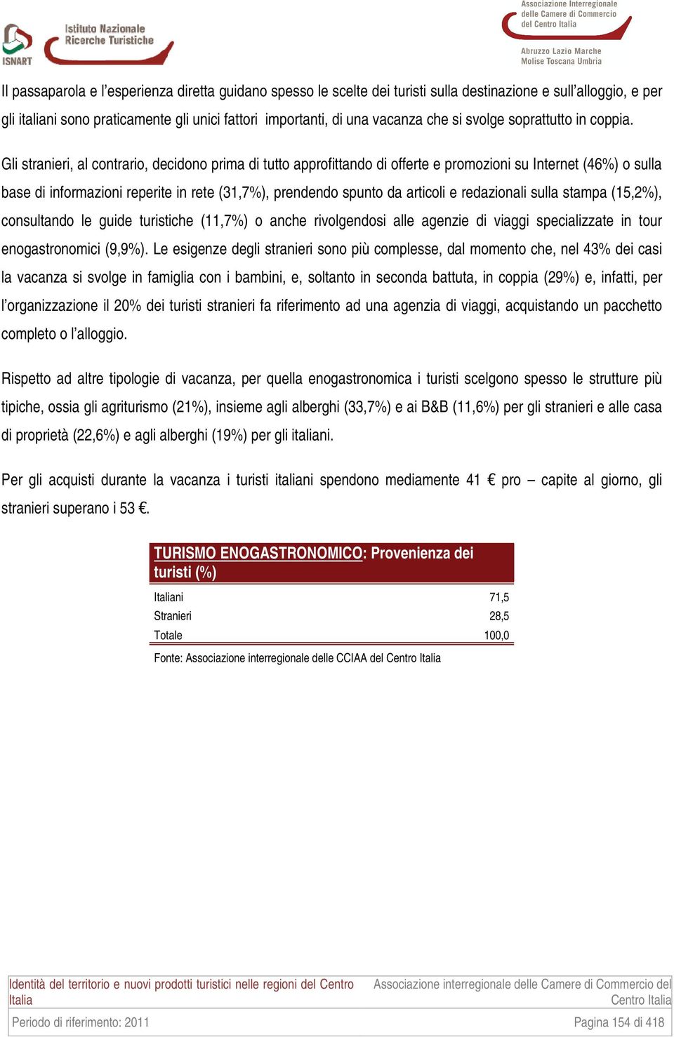 Gli stranieri, al contrario, decidono prima di tutto approfittando di offerte e promozioni su Internet (46%) o sulla base di informazioni reperite in rete (31,7%), prendendo spunto da articoli e