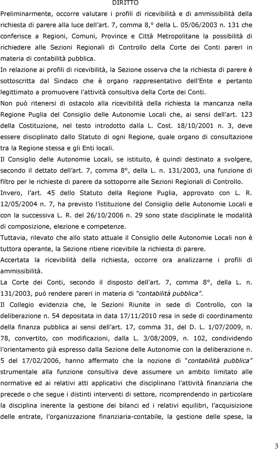 In relazione ai profili di ricevibilità, la Sezione osserva che la richiesta di parere è sottoscritta dal Sindaco che è organo rappresentativo dell Ente e pertanto legittimato a promuovere l attività