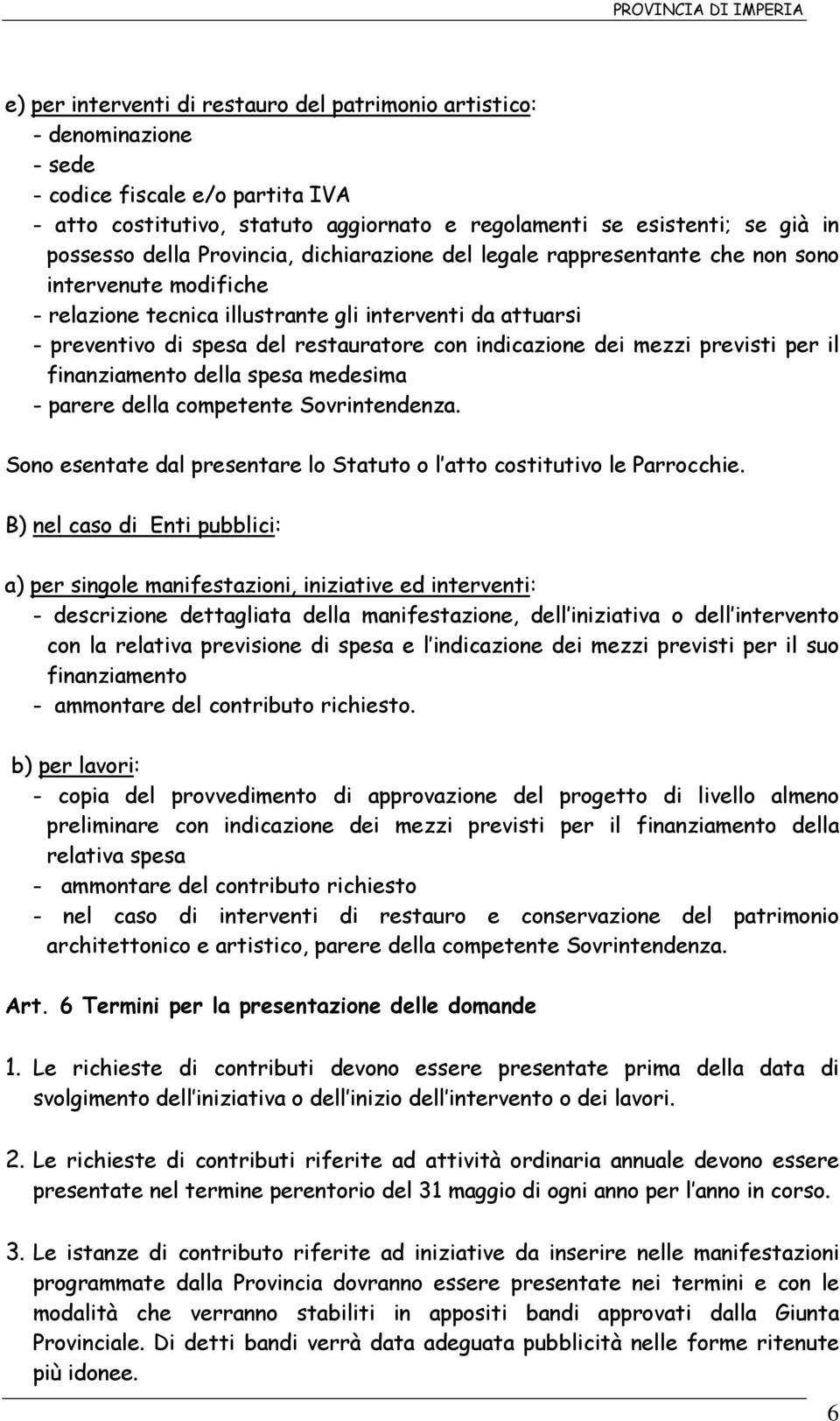 indicazione dei mezzi previsti per il finanziamento della spesa medesima - parere della competente Sovrintendenza. Sono esentate dal presentare lo Statuto o l atto costitutivo le Parrocchie.