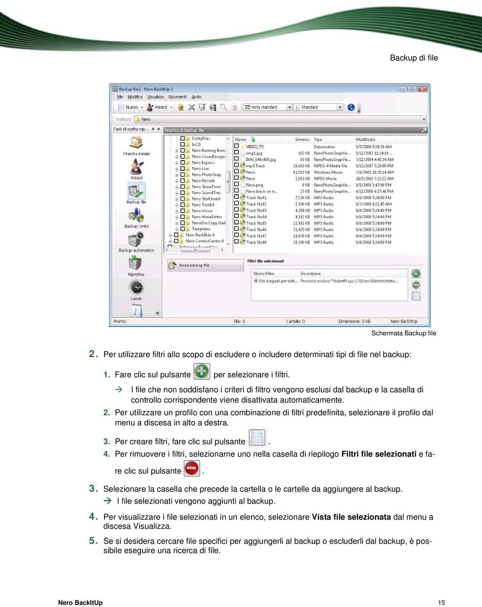 Per utilizzare un profilo con una combinazione di filtri predefinita, selezionare il profilo dal menu a discesa in alto a destra. 3. Per creare filtri, fare clic sul pulsante. 4.