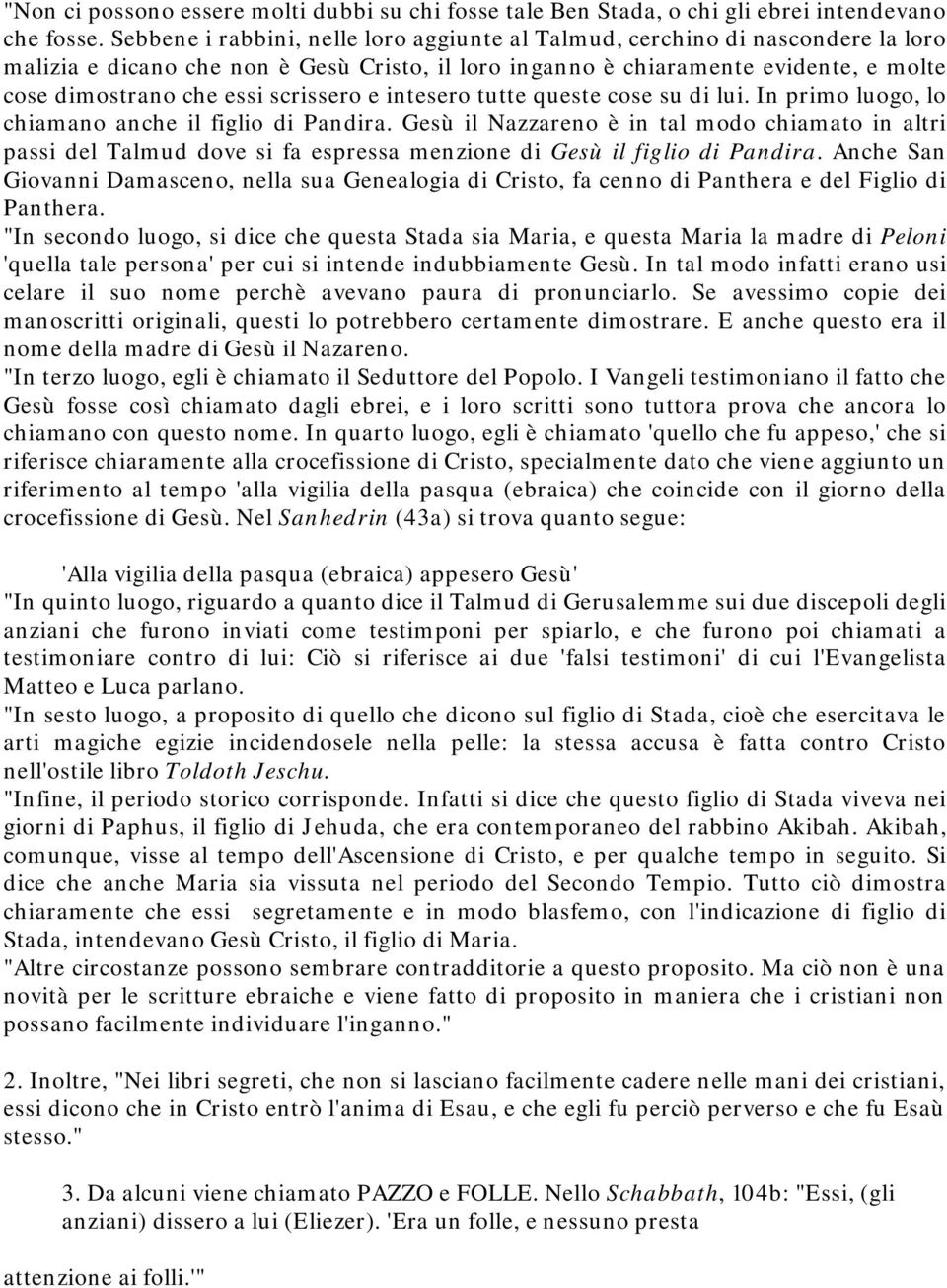 scrissero e intesero tutte queste cose su di lui. In primo luogo, lo chiamano anche il figlio di Pandira.