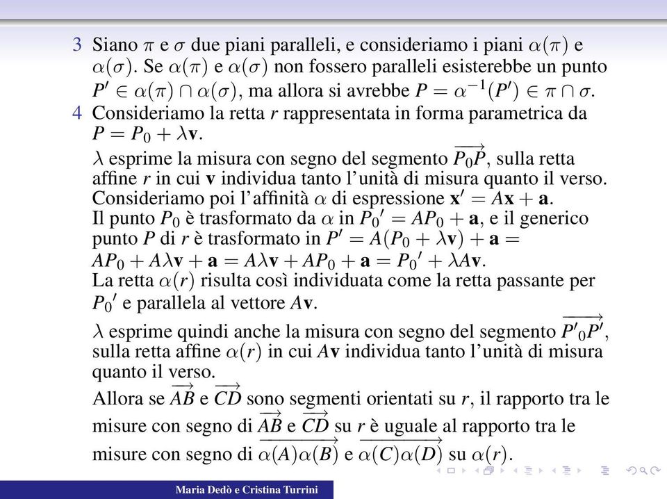 λ esprime la misura con segno del segmento P 0 P, sulla retta affine r in cui v individua tanto l unità di misura quanto il verso. Consideriamo poi l affinità α di espressione x = Ax + a.