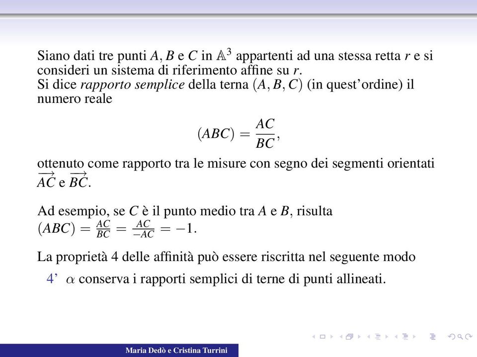 misure con segno dei segmenti orientati AC e BC. Ad esempio, se C è il punto medio tra A e B, risulta (ABC) = AC BC = AC AC = 1.