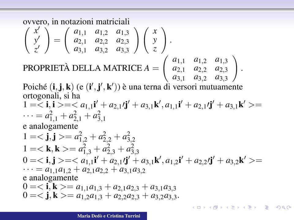 k, a 1,1 i + a 2,1 j + a 3,1 k >= = a 2 1,1 + a2 2,1 + a2 3,1 e analogamente 1 =< j, j >= a 2 1,2 + a2 2,2 + a2 3,2 1 =< k, k >= a 2 1,3 + a2 2,3 + a2 3,3 0 =< i, j >=< a 1,1 i +