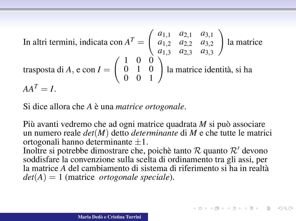 Più avanti vedremo che ad ogni matrice quadrata M si può associare un numero reale det(m) detto determinante di M e che tutte le matrici ortogonali hanno