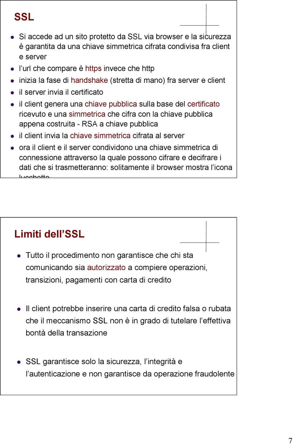 pubblica appena costruita - RSA a chiave pubblica il client invia la chiave simmetrica cifrata al server ora il client e il server condividono una chiave simmetrica di connessione attraverso la quale