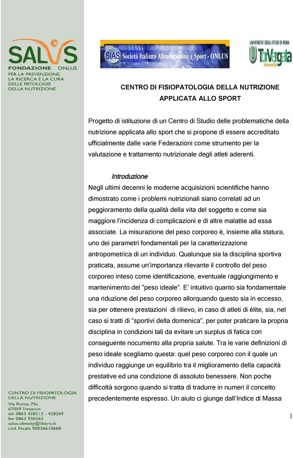 Introduzione Negli ultimi decenni le moderne acquisizioni scientifiche hanno dimostrato come i problemi nutrizionali siano correlati ad un peggioramento della qualità della vita del soggetto e come