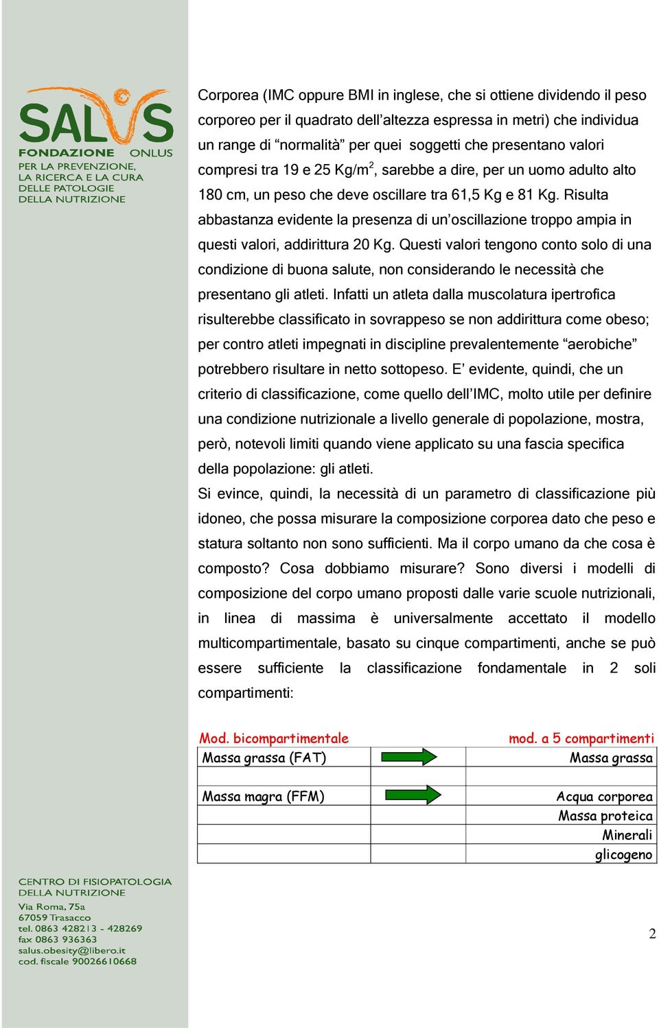 Risulta abbastanza evidente la presenza di un oscillazione troppo ampia in questi valori, addirittura 20 Kg.