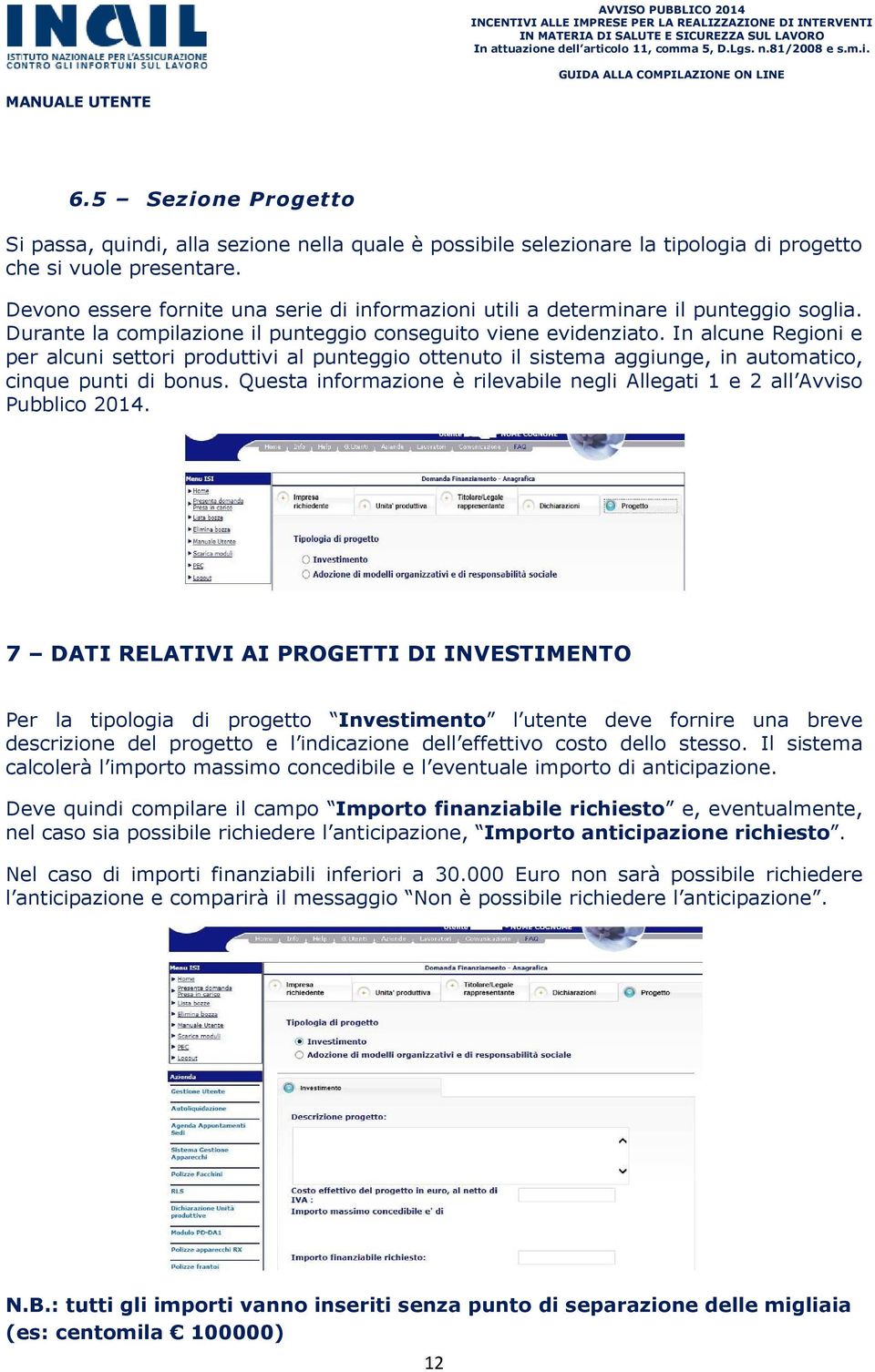 In alcune Regioni e per alcuni settori produttivi al punteggio ottenuto il sistema aggiunge, in automatico, cinque punti di bonus.