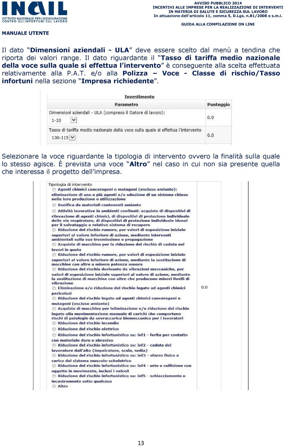 relativamente alla P.A.T. e/o alla Polizza Voce - Classe di rischio/tasso infortuni nella sezione Impresa richiedente.